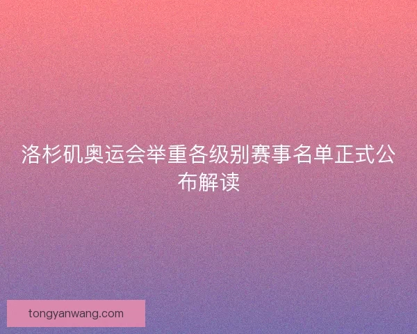洛杉矶奥运会举重各级别赛事名单正式公布解读
